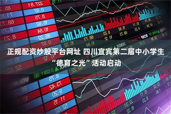 正规配资炒股平台网址 四川宜宾第二届中小学生“德育之光”活动启动